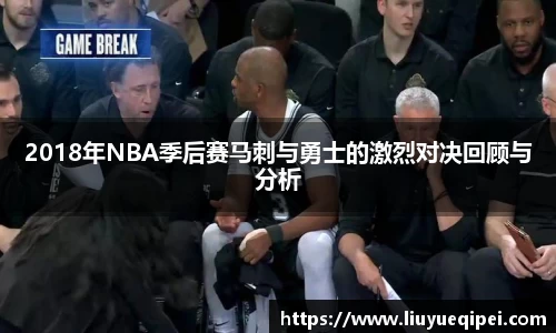 2018年NBA季后赛马刺与勇士的激烈对决回顾与分析