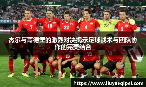 杰尔与哥德堡的激烈对决揭示足球战术与团队协作的完美结合