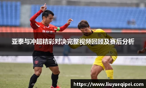 亚泰与冲超精彩对决完整视频回顾及赛后分析