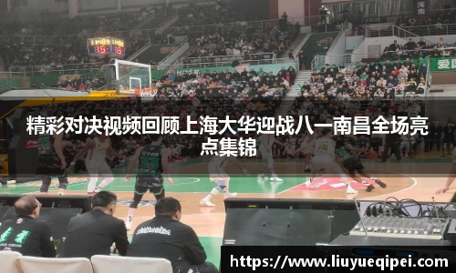 精彩对决视频回顾上海大华迎战八一南昌全场亮点集锦