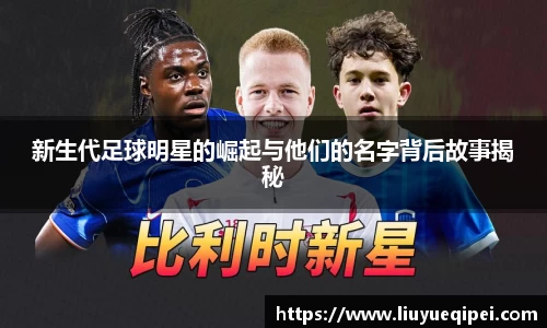 新生代足球明星的崛起与他们的名字背后故事揭秘