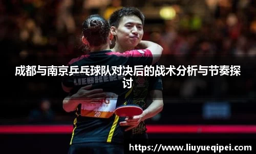 成都与南京乒乓球队对决后的战术分析与节奏探讨